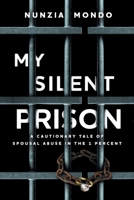 My Silent Prison: A Cautionary Tale of Spousal Abuse in the 1 Percent 154454698X Book Cover
