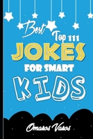 Best Top 111  jokes for smart kids: Best jokes and riddles for kids, author, jokes, kids, turner,ultimate,bet,fascinating, far-out, fun,big, book ... interactive joke book, girls ages,hilarious B087614R32 Book Cover