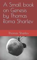 A Small book on Genesis by Thomas Roma Sharlev 1099458846 Book Cover