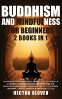 Buddhism and Mindfulness for Beginners: 2 Books in 1: Learn How to Use Mindfulness Therapy and to Approach & Integrate Tibetan Buddhism, Zen Teachings ... Anxiety, Depression and Panic Attack. 1801382093 Book Cover
