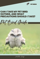 Can I take my pet bird outside, and what precautions should I take?: Pet bird guide B0CSRMNJRZ Book Cover