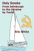 Holy Smoke: From Edinburgh to the Ukraine by Yacht 075521319X Book Cover