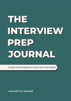 The Interview Prep Journal - Dark Teal: Gather your strengths, structure your stories 1447817761 Book Cover