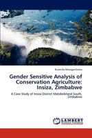 Gender Sensitive Analysis of Conservation Agriculture: Insiza, Zimbabwe: A Case Study of Insiza District Matabeleland South, Zimbabwe 3844383565 Book Cover