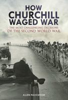 How Churchill Waged War: The Most Challenging Decisions of the Second World War 1473893895 Book Cover