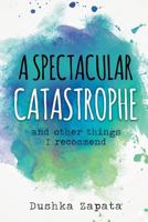 A Spectacular Catastrophe: and other things I recommend 1545144346 Book Cover