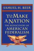 To Make a Nation: The Rediscovery of American Federalism 0674893182 Book Cover