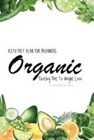 Organic Keto Diet Plan For Beginners Fasting Diet to Weight Loss Planner 90 Days: Ketogenic Cute Template Food Planner and Fitness Tracker Easy and Complete Weight Loss and Food Meal and Exercise Diar 1099607345 Book Cover