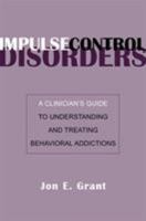Impulse Control Disorders: A Clinician's Guide to Understanding and Treating Behavioral Addictions 0393705218 Book Cover