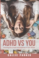 ADHD VS. YOU: Owning the Chaos and Making it Your Bitch B0CKSZZ8F6 Book Cover