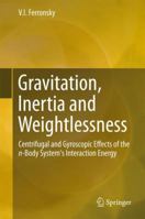 Gravitation, Inertia and Weightlessness: Centrifugal and Gyroscopic Effects of the n-Body System's Interaction Energy 3319322907 Book Cover