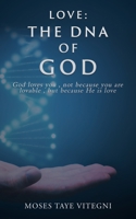Love: The DNA of God: God loves you, not because you are lovable, but because He is love 1630506745 Book Cover