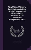 Why? When? What? a Brief Statement of the Origin, Progress, and Differentiating Doctrines of the Cumberland Presbyterian Church 1175390895 Book Cover