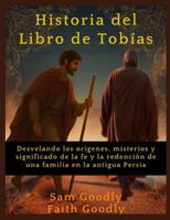 Historia del Libro de Tobías: Desvelando los orígenes, misterios y significado de la fe y la redención de una familia en la antigua Persia B0G1M6Z4VR Book Cover