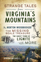 Strange Tales from Virginia's Mountains: The Norton Woodbooger, The Missing Beale Treasure, the Ghost Town of Lignite and More 1467146625 Book Cover