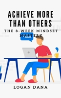 Achieve More Than Others: The 8-Week Mindset Mastery B0CR8ZD4XX Book Cover