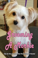 Grooming A Morkie: Tips On How To Groom And The Equipment Needed: Dog Grooming Tools To Have At Home B09BGKJPP4 Book Cover