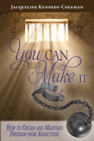 You Can Make It: How to Obtain and Maintain Freedom From Addictions 1949027147 Book Cover