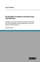 Der Konflikt um Wasser zwischen Israel und Palästina: Inwiefern kann der sozialkonstruktivistische Ansatz der IB das Ausbleiben einer kooperativen Lösung im Wasserkonflikt erklären? 3640987810 Book Cover