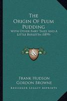 The Origin Of Plum Pudding: With Other Fairy Tales And A Little Burletta 1171643977 Book Cover