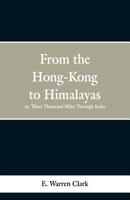 From Hong-Kong to the Himalayas: Or Three Thousand Miles Through India 9353297826 Book Cover