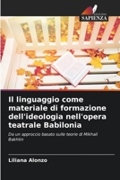Il linguaggio come materiale di formazione dell'ideologia nell'opera teatrale Babilonia: Da un approccio basato sulle teorie di Mikhail Bakhtin (Italian Edition) B0CK9Y3TYN Book Cover