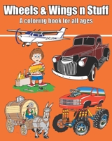 Wheels & Wings n Stuff: A coloring book for all ages 1660798019 Book Cover