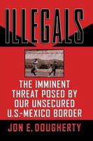 Illegals: The Imminent Threat Posed by Our Unsecured U.S.-Mexico Border 1595552758 Book Cover