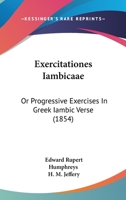 Exercitationes Iambicaae: Or Progressive Exercises In Greek Iambic Verse 1436841976 Book Cover