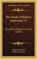 The Works Of Robert Sanderson, D.d., Sometime Bishop Of Lincoln; Volume 3 1011044358 Book Cover