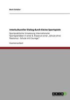 Interkultureller Dialog durch kleine Sportspiele: Sportpraktische Umsetzung internationaler Sportspielideen in einer 6. Klasse an einer "Schule ohne Rassismus - Schule mit Courage 3640869613 Book Cover