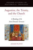 Augustine, the Trinity, and the Church: A Reading of the Anti-Donatist Sermons 0190212047 Book Cover