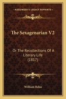 The Sexagenarian; Or, the Recollections of a Literary Life .. Volume 2 1164072226 Book Cover