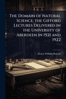 The Domain of Natural Science; the Gifford Lectures Delivered in the University of Aberdeen in 1921 and 1922 1024085449 Book Cover