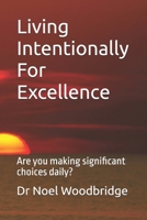 Living Intentionally For Excellence: Are you making significant choices daily? B0GX9LB7R3 Book Cover