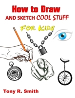 How to Draw and Sketch Cool Stuff for Kids: Step by Step Techniques 206 Pages 1952524016 Book Cover
