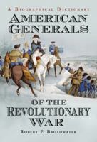 American Generals of the Revolutionary War: A Biographical Dictionary 0786469056 Book Cover