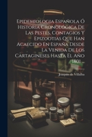 Epidemiologia Espa�ola � Historia Cronol�gica De Las Pestes, Contagios Y Epizootias Que Han Acaecido En Espa�a Desde La Venida De Los Cartagineses Hasta El A�o 1801 ... 102225409X Book Cover