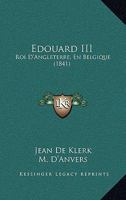 Edouard III: Roi D'Angleterre, En Belgique (1841) 1168016444 Book Cover