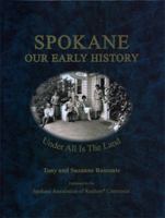 Spokane, Our Early History: Under All Is the Land 0982152930 Book Cover