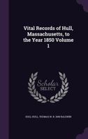 Vital Records of Hull, Massachusetts, to the Year 1850 Volume 1 1359647384 Book Cover