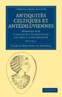 Antiquit�s Celtiques Et Ant�diluviennes: M�moire Sur l'Industrie Primitive Et Les Arts � Leur Origine 0270503129 Book Cover