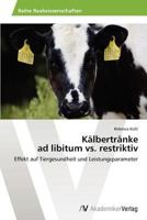 Kälbertränke ad libitum vs. restriktiv: Effekt auf Tiergesundheit und Leistungsparameter 3639458036 Book Cover