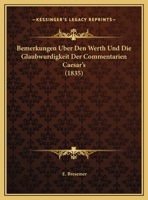 Bemerkungen Uber Den Werth Und Die Glaubwurdigkeit Der Commentarien Caesar's (1835) 1271242982 Book Cover