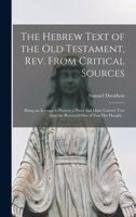 The Hebrew Text of the Old Testament, Rev. From Critical Sources; Being an Attempt to Present a Purer and More Correct Text Than the Received One of Van Der Hooght .. 1015051383 Book Cover