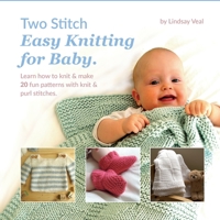 Two Stitch Easy Knitting for Baby: Learn how to knit & make 20 fun patterns with knit & purl stitches. Projects include blankets, booties, hats, ... and designed for beginner knitters. B0BLYBDJP6 Book Cover
