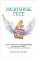 Mortgage Free: How to pay off your mortgage in under 10 years -without becoming a drug dealer 0994517106 Book Cover