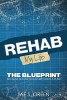 Rehab My Life The Blueprint 1790231469 Book Cover