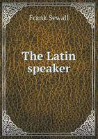 The Latin Speaker: Easy Dialogues and Other Selections for Memorizing and Declaiming in the Latin Language 1356781659 Book Cover