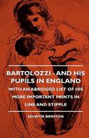Bartolozzi and His Pupils in England: With an Abridged List of His More Important Prints in Line and Stipple 1018317392 Book Cover